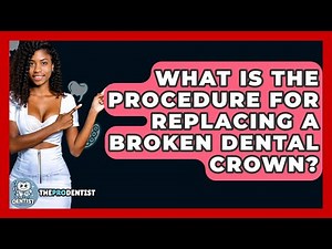 What Is The Procedure For Replacing A Broken Dental Crown? - The Pro Dentist