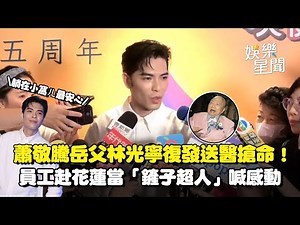 蕭敬騰岳父林光寧復發送醫搶命！曝一度住進加護病房 員工赴花蓮當「鏟子超人」喊感動 自爆無法分開老婆太久：躺在小窩ㄦ最安心｜三立娛樂星聞