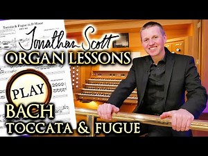 HOW TO PLAY BACH TOCCATA AND FUGUE IN D MINOR BWV 565 - ORGAN LESSONS - JONATHAN SCOTT