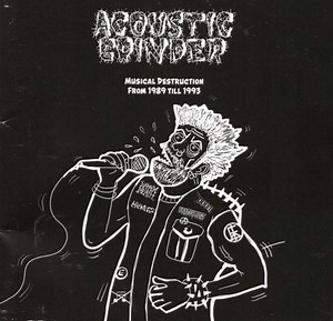 Acoustic Grinder - Musical Destruction From 1989-1993