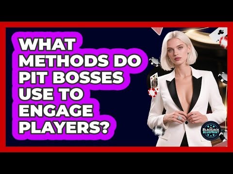 What Methods Do Pit Bosses Use To Engage Players?