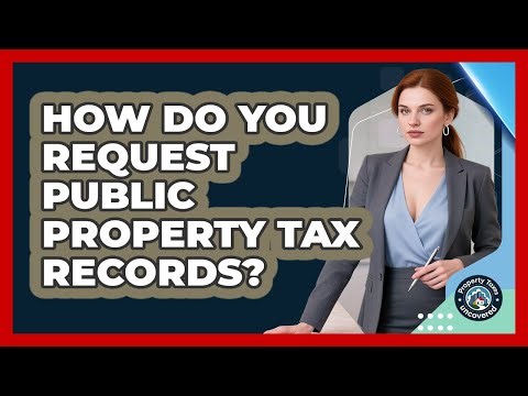 How Do You Request Public Property Tax Records? - Property Taxes Uncovered