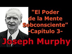 El PODER de la Mente Subconsc. Cap. 3 - El milagroso poder de trabajo de su subcons. /J. Murphy