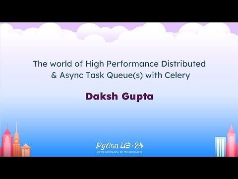 Tutorials - Daksh Gupta: The world of High Performance Distributed & Async Task Queue(s) with Celery