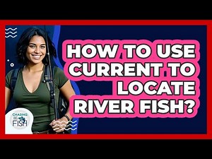 How To Use Current To Locate River Fish?