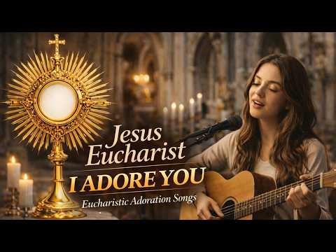 Jesus Eucharist, I Adore You 🙏 Deep Eucharistic Worship Songs | Catholic Adoration