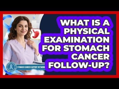 What Is a Physical Examination For Stomach Cancer Follow-Up?