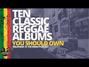 10 Classic Reggae Albums You Should Own I B.H.N.T.D Ep.30