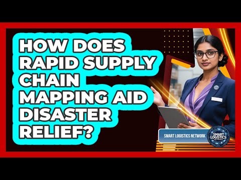 How Does Rapid Supply Chain Mapping Aid Disaster Relief? - Smart Logistics Network