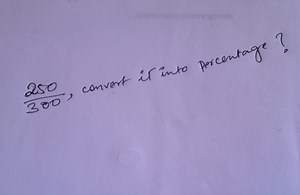 Convert \frac{250}{300} into percentage.... | Filo