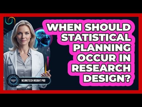 When Should Statistical Planning Occur in Research Design?
