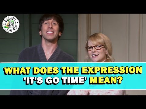 Expression 'It's Go Time' Meaning