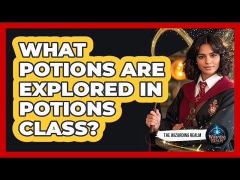 What Potions Are Explored In Potions Class?