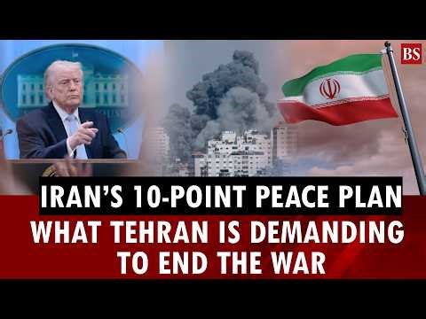 Iran’s 10-point peace plan: What Tehran is demanding to end the war