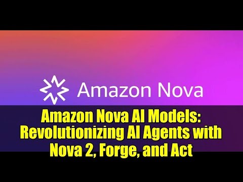 Amazon Nova AI Models: Revolutionizing AI Agents with Nova 2, Forge, and Act
