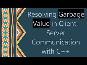 Resolving Garbage Value in Client-Server Communication with C+ +