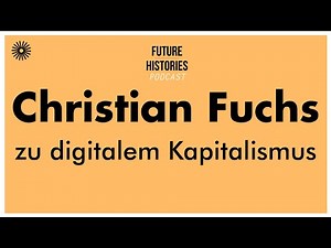 Christian Fuchs zu digitalem Kapitalismus | Future Histories S02E46