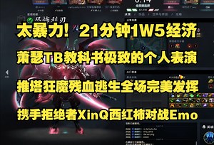 太暴力！21分钟1W5经经济；AmeTB教科书极致的个人表演；带起节奏推塔狂魔残血逃生，全场完美发挥速通比赛；携手拒绝者XinQ西红柿对战Emo【完整版】