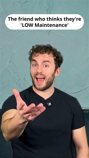 The “Low Maintenance” Friend Isn’t Low Maintenance 😭