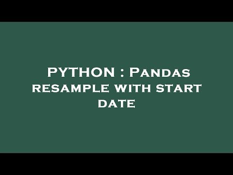PYTHON : Pandas resample with start date