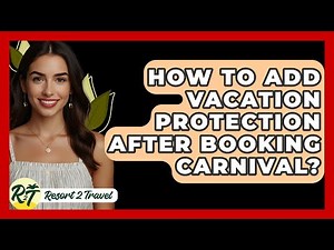 How To Add Vacation Protection After Booking Carnival? - Resort 2 Travel