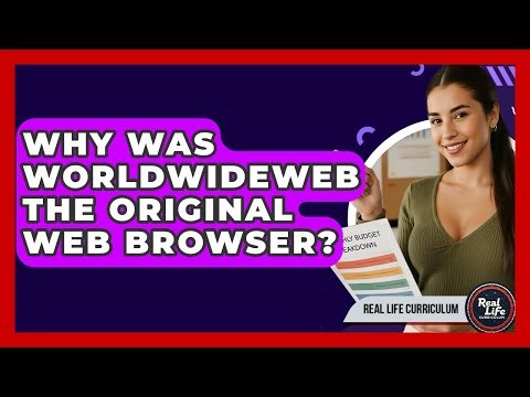 Why Was WorldWideWeb The Original Web Browser? - Real Life Curriculum