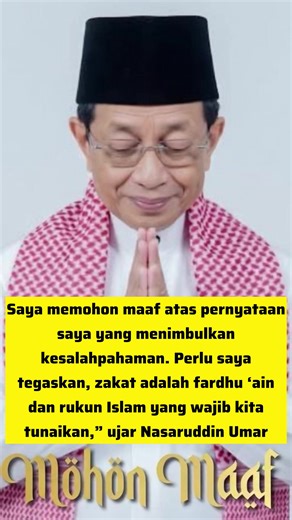 Masyarakat Jangan Salah Paham Dan Saya memohon maaf atas pernyataan saya yang menimbulkan kesalahpahaman. Perlu saya tegaskan, #zakat adalah fardhu ‘ain dan rukun #Islam yang wajib kita tunaikan,” ujar Nasaruddin Umar