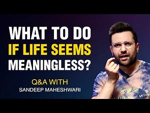 What to do if Life Seems Meaningless? Q&A #3 With Sandeep Maheshwari