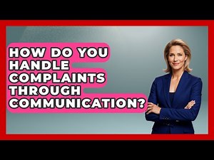 How Do You Handle Complaints Through Communication? - Customer Support Coach