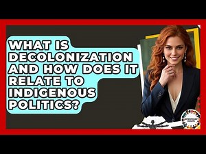 What Is Decolonization And How Does It Relate To Indigenous Politics? - Anthropology Insights