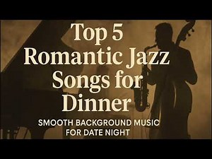 Top 5 Romantic Jazz Songs for the Perfect Dinner Date
