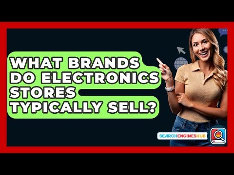 What Brands Do Electronics Stores Typically Sell? - SearchEnginesHub.com