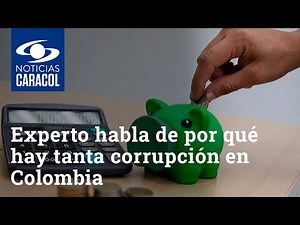 Experto habla de por qué hay tanta corrupción en Colombia