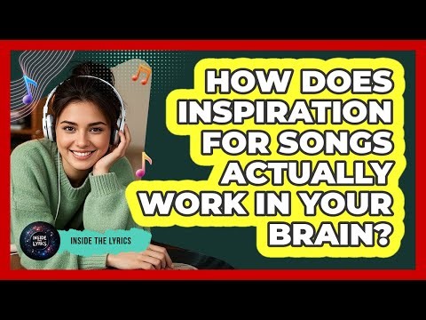 How Does Inspiration For Songs Actually Work In Your Brain? - Inside the Lyrics