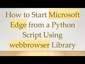 How to Start Microsoft Edge from a Python Script Using webbrowser Library