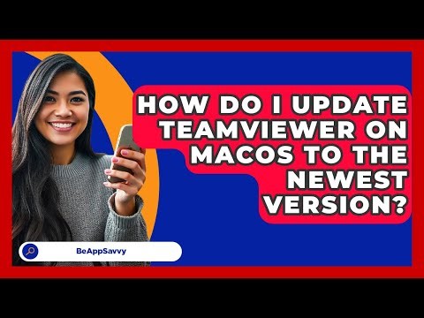 How Do I Update TeamViewer On MacOS To The Newest Version? - Be App Savvy