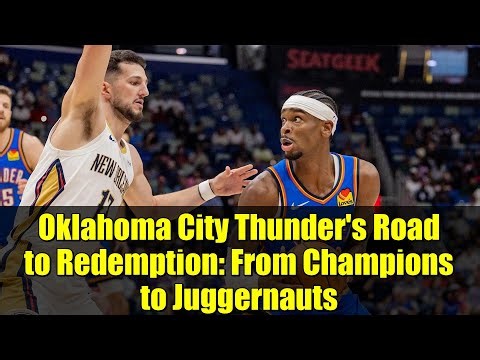 Oklahoma City Thunder's Road to Redemption: From Champions to Juggernauts