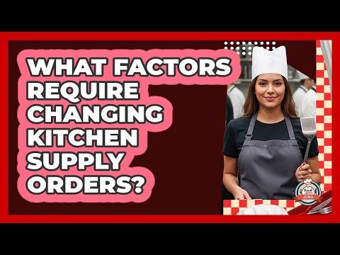 What Factors Require Changing Kitchen Supply Orders?
