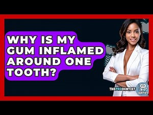 Why Is My Gum Inflamed Around One Tooth? - The Pro Dentist