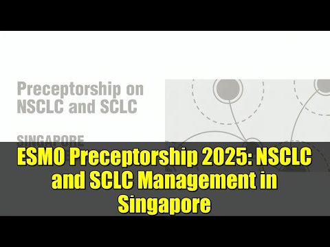 ESMO Preceptorship 2025: NSCLC and SCLC Management in Singapore