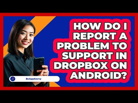 How do I report a problem to support in Dropbox on Android? - Be App Savvy