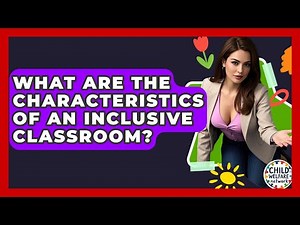 What Are The Characteristics Of An Inclusive Classroom? - Child Welfare Network
