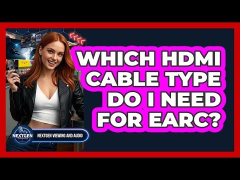 Which HDMI Cable Type Do I Need For eARC?