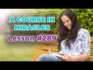 A Course In Miracles - Lesson 289