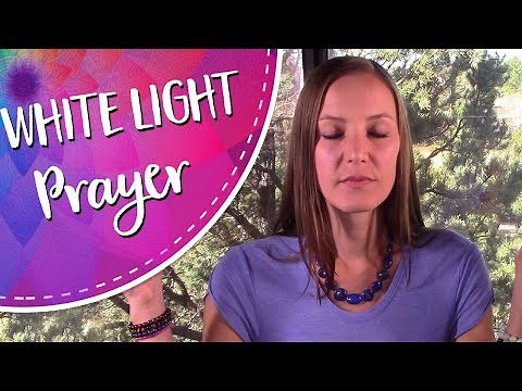 White Light Protection Prayer - A White Light Healing, Protection, and Energetic Reset Invocation