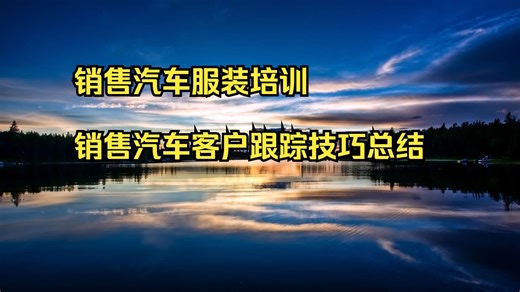 销售汽车服装培训 销售汽车客户跟踪技巧总结 汽车销售技巧和话术赵