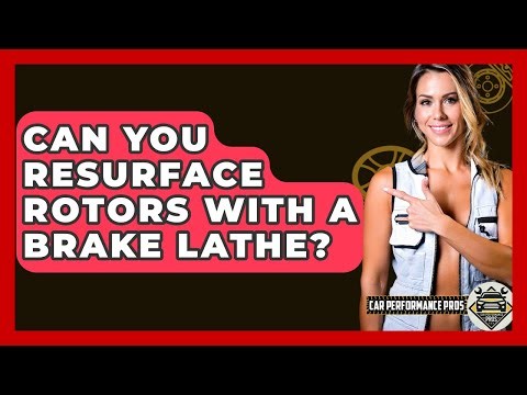 Can You Resurface Rotors With A Brake Lathe? - Car Performance Pros