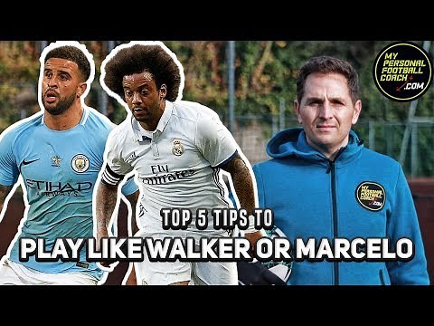 Soccer Training - Top 5 Tips To Play As A Full Back/Wing Back Like Kyle Walker Or Marcelo