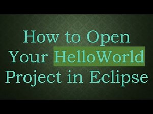 How to Open Your HelloWorld Project in Eclipse