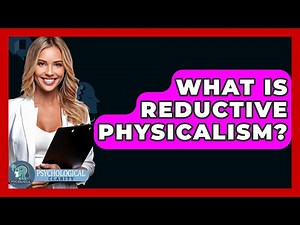 What Is Reductive Physicalism? - Philosophy Beyond